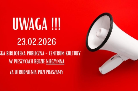 Informujemy, że Miejska Biblioteka Publiczna - Centrum Kultury w Pieszycach będzie nieczynna w dniu 23.02.2026.